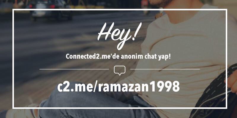Connected2me'de anonim chat yap: connected2.me/ramazan1998