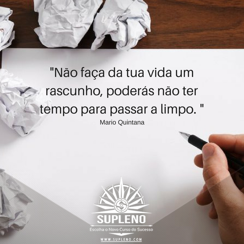 Não faças da tua vida um rascunho. Poderás não ter tempo de passá-la a limpo