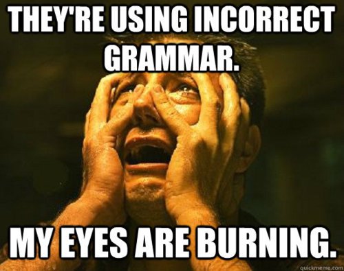 Every time I see a “your” instead of “you’re”...