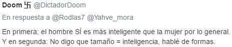 En primera; el hombre SÍ es más inteligente que la mujer por lo general. Y en segunda: No digo que tamaño igual a inteligencia, hablé de formas.