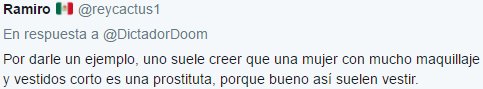 Por darle un ejemplo, uno suele creer que una mujer con mucho maquillaje y vestidos corto es una prostituta, porque bueno así suelen vestir.