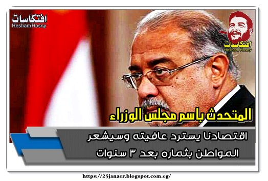 المتحدث باسم مجلس الوزراء اقتصادنا يسترد عافيته وسيشعر المواطن بثماره بعد 3 سنوات