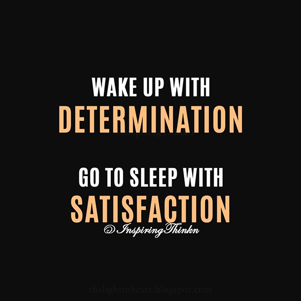 Wake Up With Determination Go To Bed With Satisfaction Roy T. Bennett On Twitter: "Wake Up With Determination. Go To Sleep With  Satisfaction. Unknown #Quote Https://T.co/Hlcf8J7P2R" / Twitter