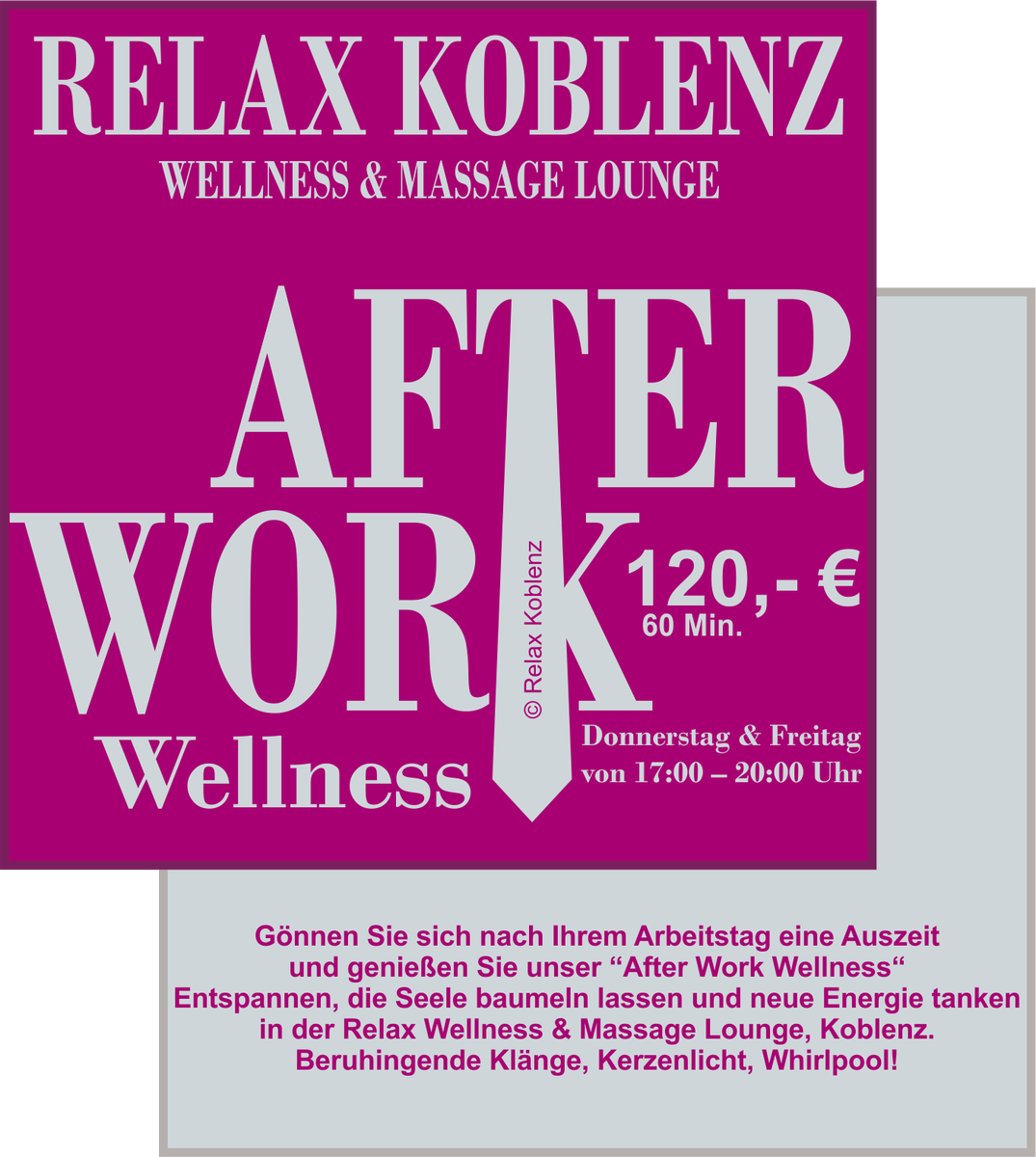 After Work Wellness
Donnerstag &amp; Freitag
von 17:00 bis 20:00 Uhr 
Tel.:  0261 - 98860979
Mobil: 0162 - 4099964
relax-wellness-lounge.de