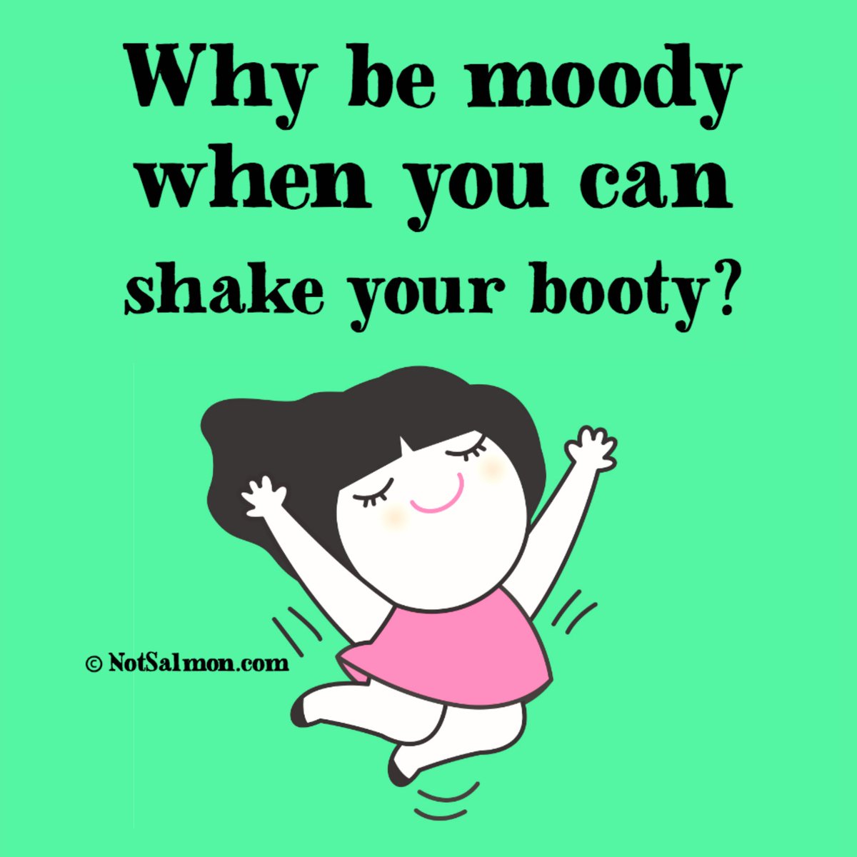 Why Be Moody When You Can Shake Your Booty Scoopnest