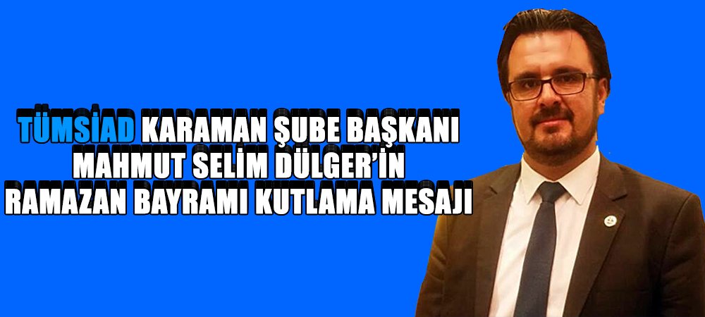 TÜMSİAD Karaman Şube Başkanı Mahmut Selim DÜLGER
Ramazan Bayramı 
karamantumhaber.com/2017/06/24/tum…