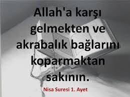 Allah’a karşı gelmekten ve akrabalık bağlarını koparmaktan sakının. [Nisa-1
