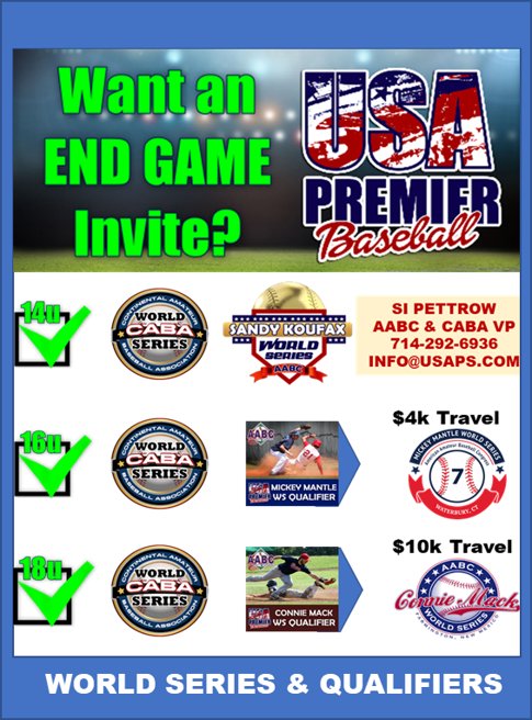 Want End Game Invite? 18u/16u/14u AABC &amp; CABA World Series &amp; Qualifiers - $10k CMWS Travel, $4k MMWS Travel - Si Pettrow info@usaps.com