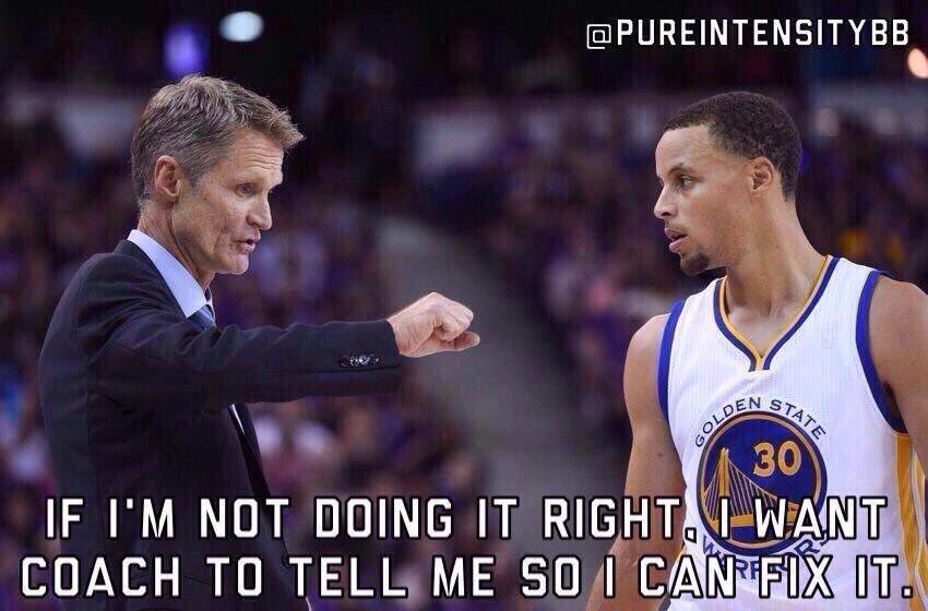 If I'm not doing it right, I want coach to tell me so I can fix it - Steph Curry

GREAT PLAYERS CRAVE COACHING!