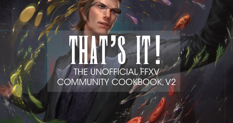 THAT'S IT! Check out the Unofficial #FFXV Community Cookbook, v2.0! Huge thanks to everyone who contributed! ❤ ✨ bit.ly/ffxvcookbook_v2 ✨