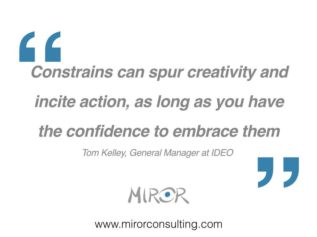 "Constrains can spur creativity and incite action, as long as you have the confidence to embrace them"
(Tom #Kelley)