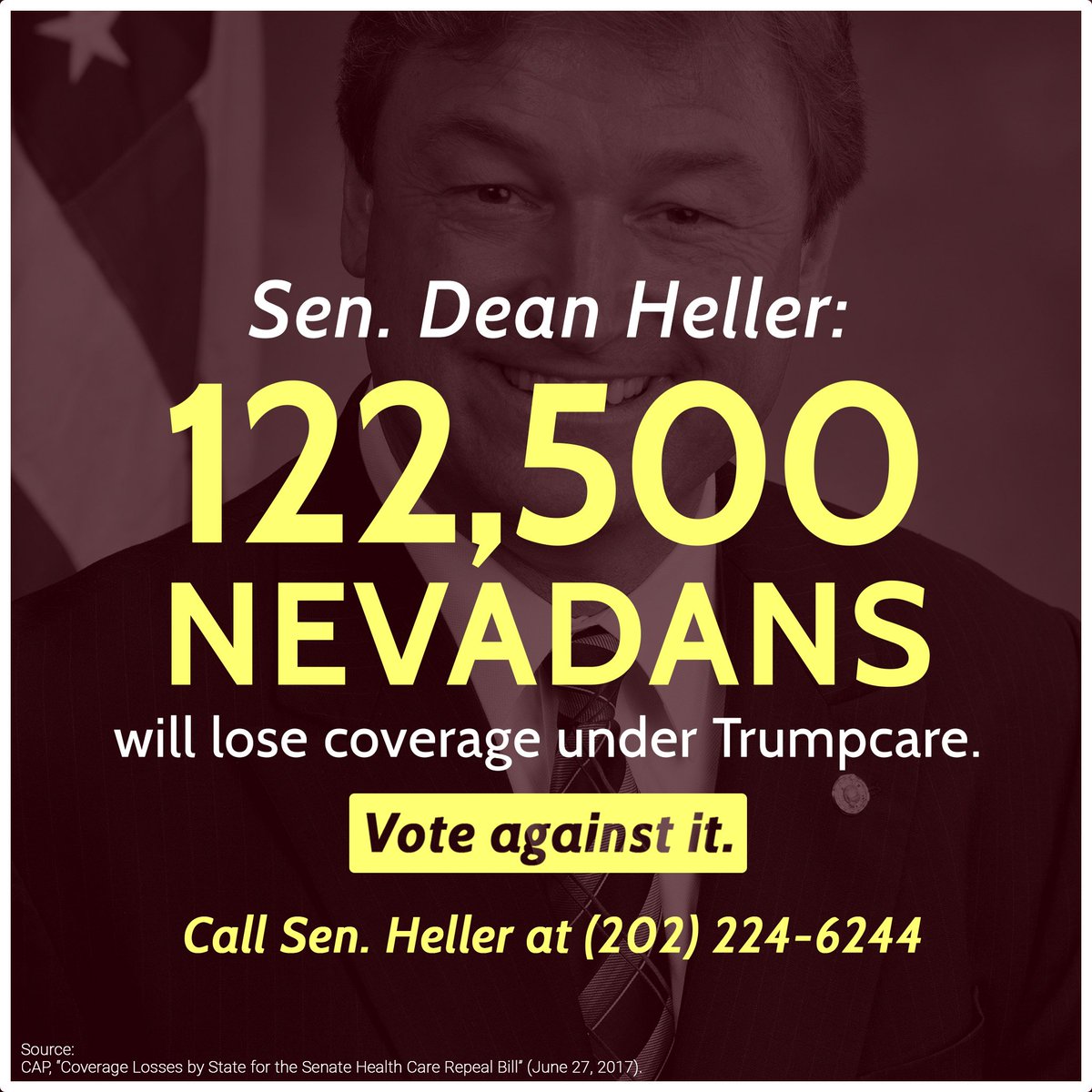 .<a href="/SenDeanHeller/">Dean Heller</a> The Senate Trumpcare bill puts 22 million Americans' lives at risk. Vote NO! #ResistTrumpcare