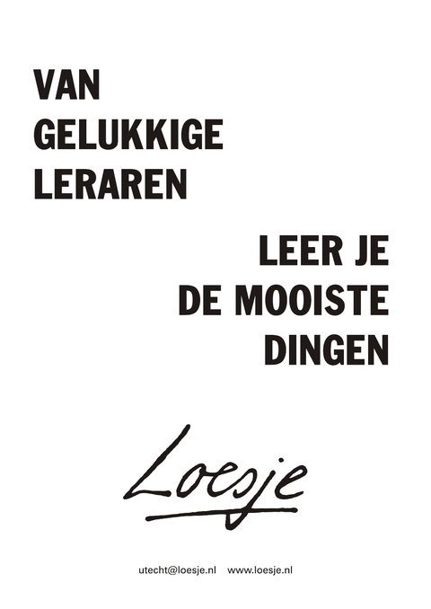 **van gelukkige leraren
leer je de mooiste dingen**
#POinactie #loesje