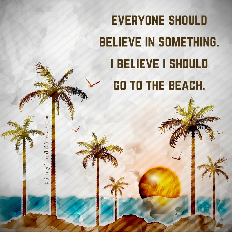 tinybuddha's tweet photo. Everyone should believe in something. I believe I should go to the beach. https://t.co/FRroXagnUa