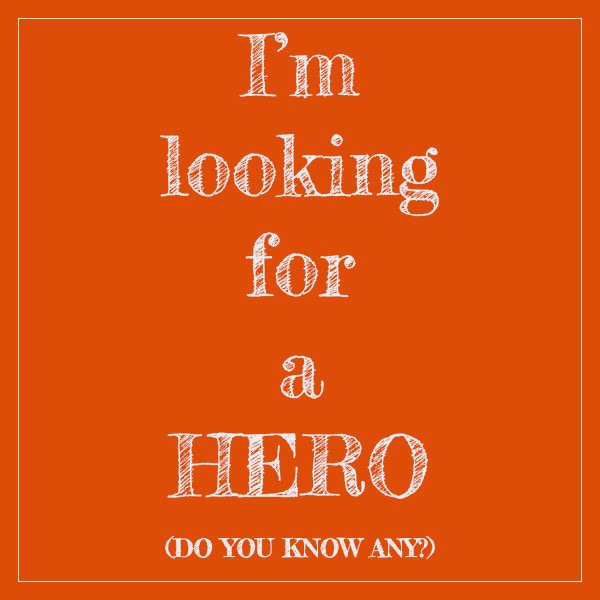 I'm looking for a HERO?
Who personifies a hero in your life? Why? Help us elevate them to SuperHEROdom.