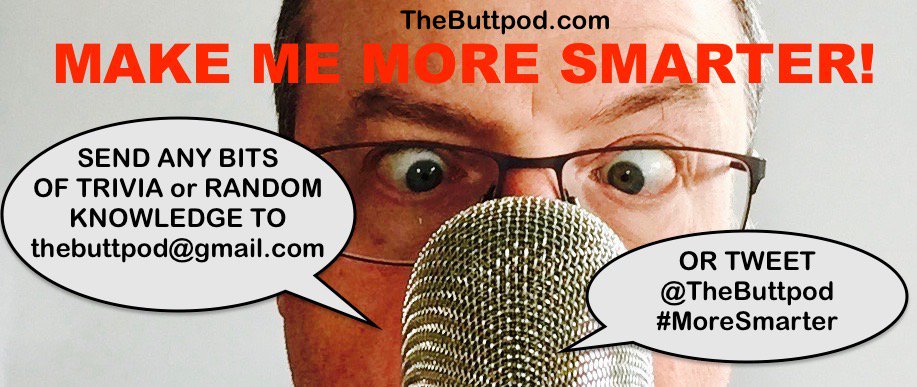 thebuttpod's tweet photo. The MORE SMARTER segments have been really fun on @TheButtpod. Got any random bits of knowledge? Send 'em my way &amp; we'll use on the podcast. https://t.co/8s14lHMK6i