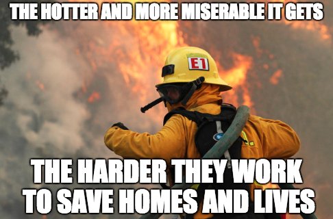 The hotter and more miserable it gets, the harder they work to save homes and lives.  😊 #firefighter