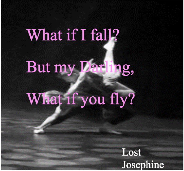 What if I fall? 
But my Darling, what if you fly?