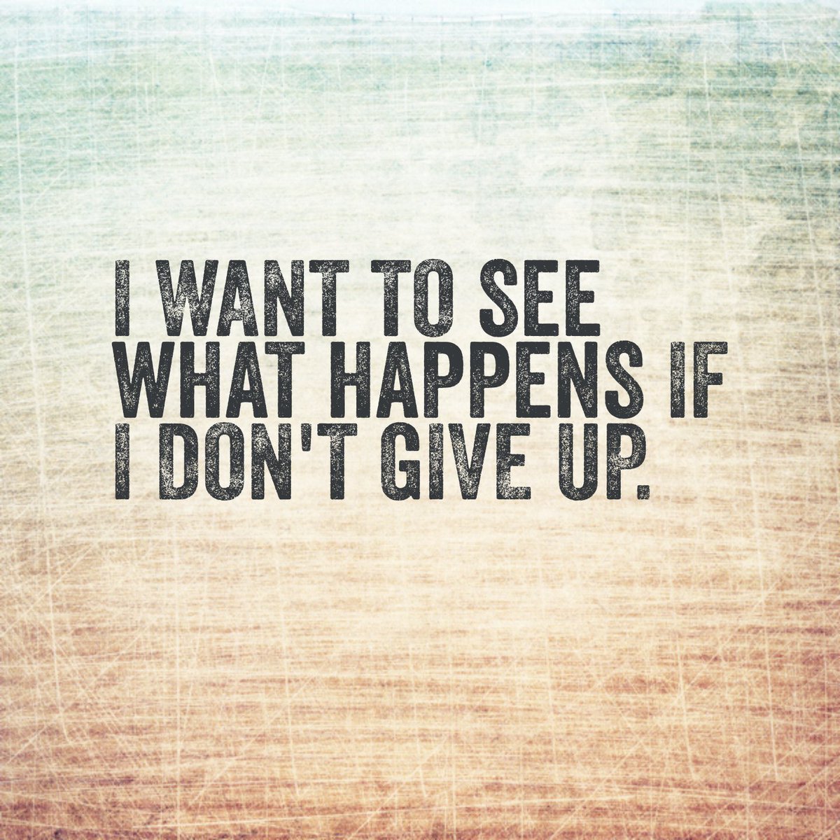 Good Life Quotes on Twitter "I want to see what happens if I don t give up inspiration makeithappen grit