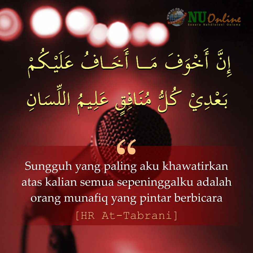 “Sungguh yang paling aku khawatirkan atas kalian semua sepeninggalku adalah orang munafiq yang pintar berbicara.” [HR At-Tabrani]