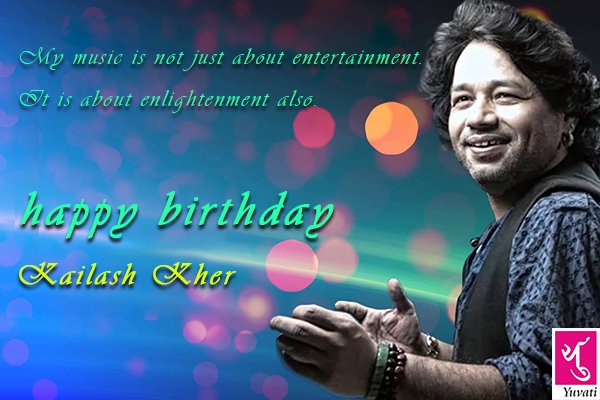 Happy Birthday Kailash Kher Ji !!!     