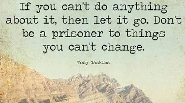 If you can't do anything about it: LET IT GO. Don't be a prisoner of things you can't change. #FearlessSoul