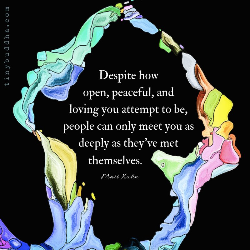 tinybuddha's tweet photo. "Despite how open, peaceful, and loving you attempt to be, people can only meet you as deep as they've met themselves." ~Matt Kahn https://t.co/3BuiSRlJQy