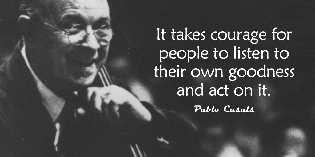 gary_hensel's tweet photo. It takes courage for people to listen to their own goodness and act on it. - Pablo Casals #quote https://t.co/pLmSpgllFm