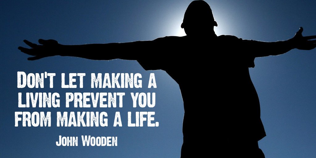 SStunningDaily's tweet photo. Don't let making a living prevent you from making a life. - John Wooden #quote #ThankfulThursday https://t.co/6fARYOwGiF