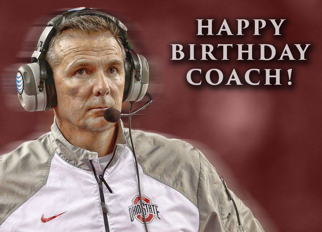 Remessage to wish Coach Urban Meyer a Happy Birthday! O-H 
