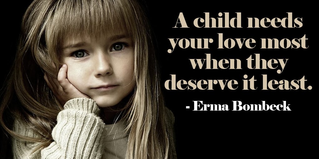 A child needs your love most when they deserve it least. - Erma Bombeck #quote