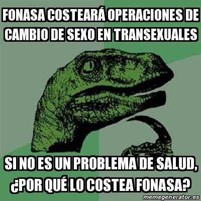 Como que el homosexualismo y/o transexualidad no es un problema de salud ( enfermedad ), ¿por qué costeamos esto a través de #FONASA????