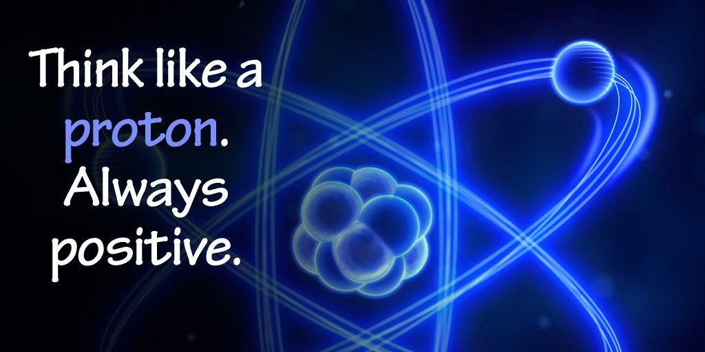 Think like a proton. Always positive. - #quote #faithworks