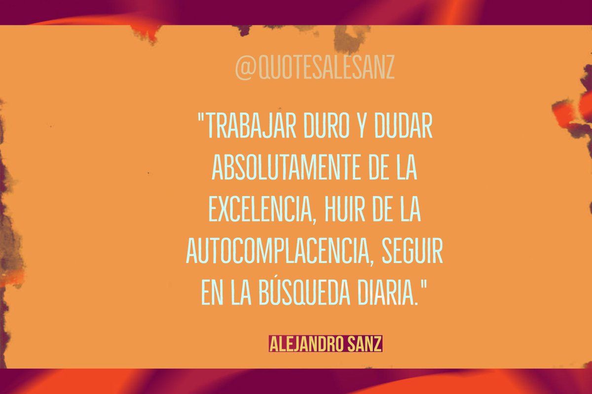 QuotesAleSanz's tweet photo. "Trabajar duro y dudar absolutamente de la excelencia, huir de la autocomplacencia, seguir en la búsqueda diaria". @AlejandroSanz https://t.co/L5YquKclBD