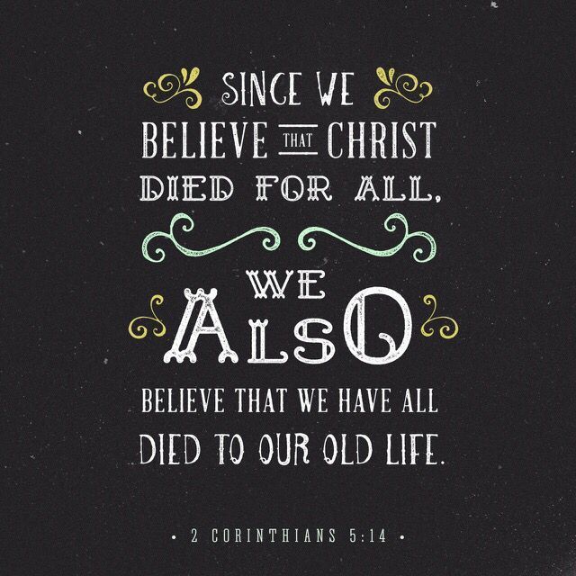 RT @youversion
Since we believe that Christ died for all
We also believe that we have all died to our old life
-2 Cor 5:14