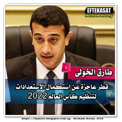 طارقطارق الخولى قطر عاجزة عن استكمال الاستعدادات لتنظيم كأس العالم 2022