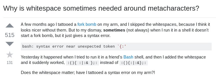 This misunderstanding about shell syntax causes serious issues such as 'help I've tattooed a fork bomb with a syntax error onto my arm'
