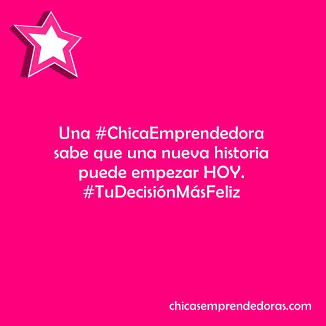 Una #ChicaEmprendedora sabe que una nueva historia puede empezar hoy. #TuDecisiónMásFeliz 😊❤️🙌#emprendedoras
