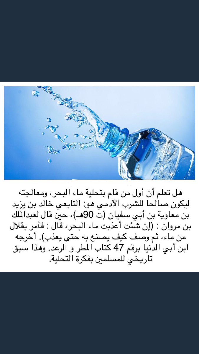 هل تعلم أن أول من قام بتحلية ماء البحر
ومعالجته ليكون صالحا للشرب الآدمي
هوالتابعي خالد بن يزيد بن معاوية بن أبي سفيان ت90هـ
#تاريخنا_العظيم