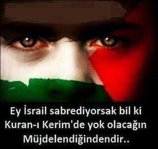 Ey İsrail sabrediyorsak bil ki Kuran-ı Kerim'de yok olacağın müjdelendiğindendir...