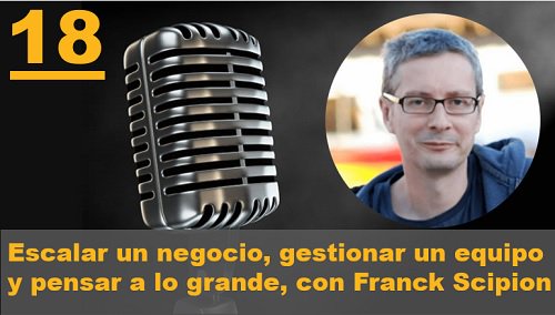 Episodio 18: Escalar un negocio, gestionar un equipo, lifestyle y pensar a lo grande, con el gran Franck Scipion <a href="/ingresos2/">Franck Scipion</a>