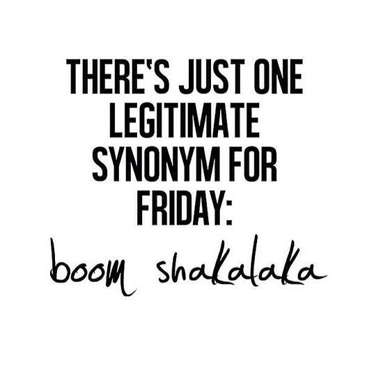 FRI-YAAAAAAAAAAY - Boom Shakalaka #FridayFeeling