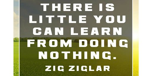 TheZigZiglar's tweet image. &quot;There is little you can learn from doing nothing.&quot;-Zig Ziglar #DoSomething #LearningIsDoing #Ziglar ziglar.com