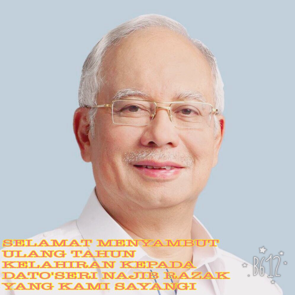 I LIKE TO WISH HAPPY BIRTHDAY TO YOU MY BELOVED HONORABLE PRESIDENT DATO\ SERI NAJIB RAZAK    
