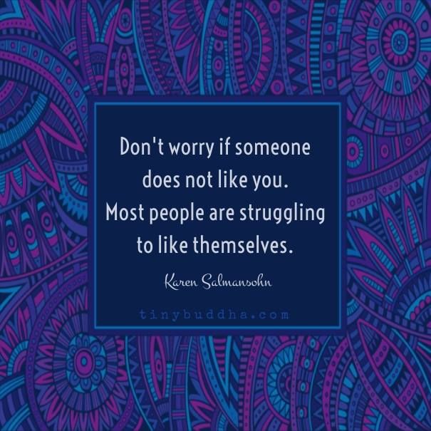 tinybuddha's tweet photo. "Don't worry if someone does not like you. Most people are struggling to like themselves." ~Karen Salmansohn https://t.co/xQaCp6XOwZ