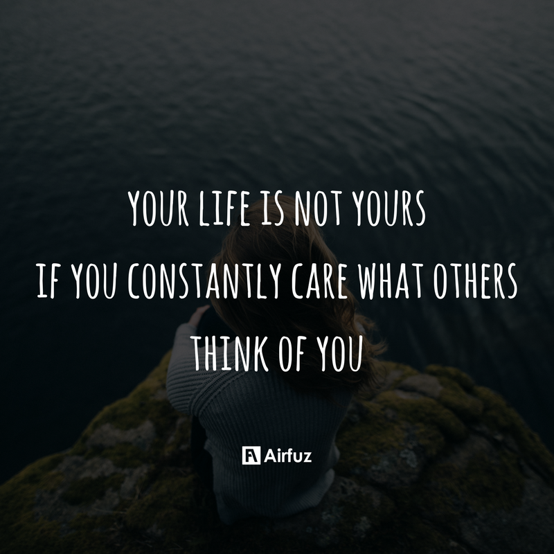 airfuz's tweet photo. Your life is not yours if you constantly care what others think of you. Focus on what's important for you, not others. https://t.co/cTbqXXda7N