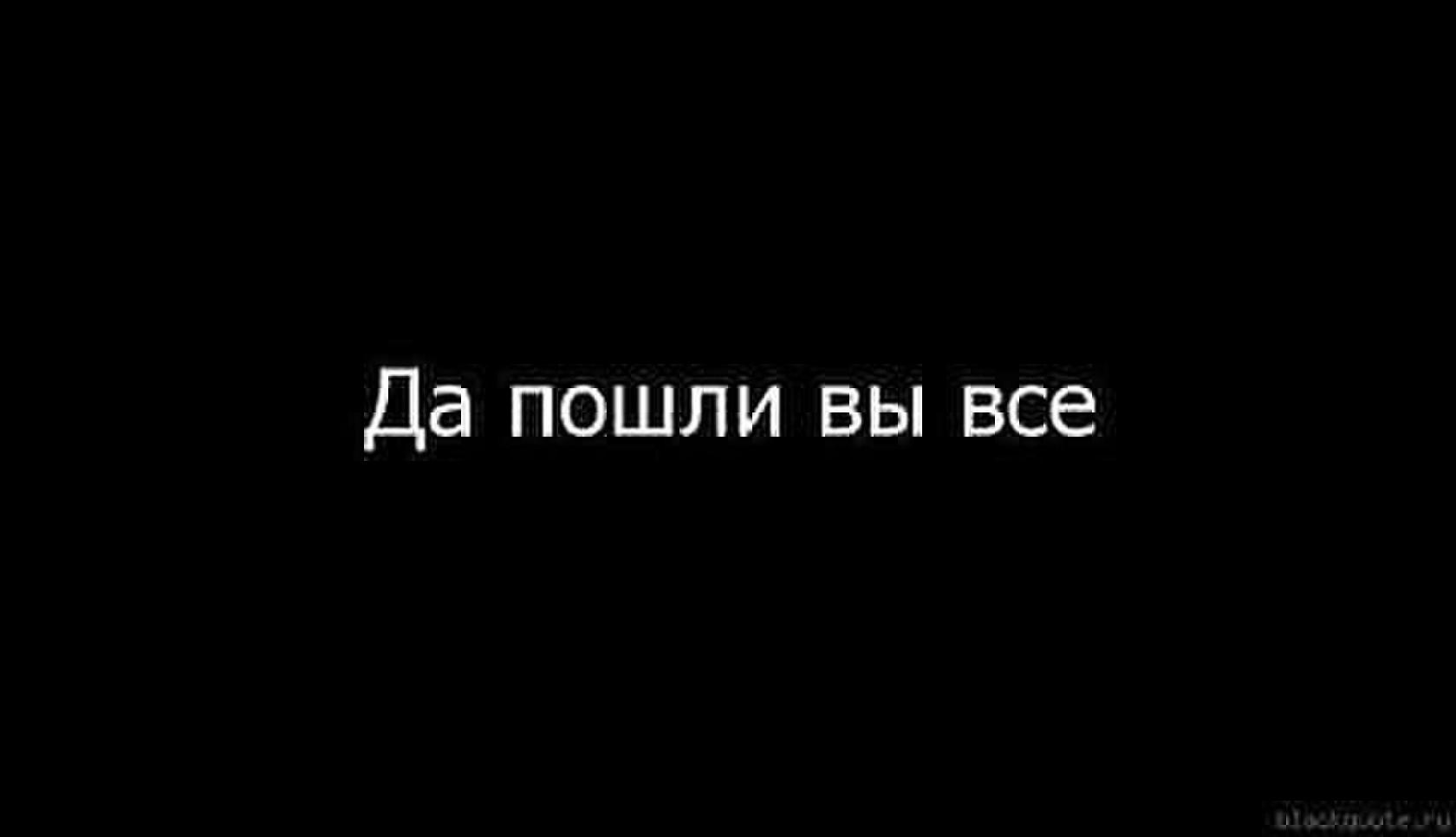 Пошли н б. Да пошлиивы все. Пошли вы все. Да пошли вы все. Надписи на черном фоне.