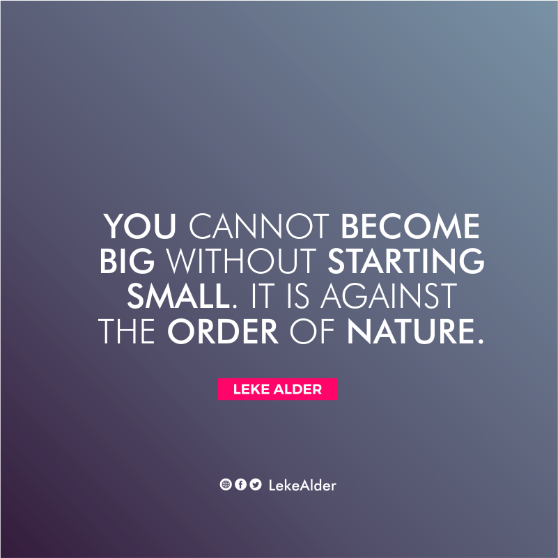 LekeAlderStore's tweet photo. You cannot become big without starting small. It is against the order of nature. @LekeAlder https://t.co/D8uDNN3dPf