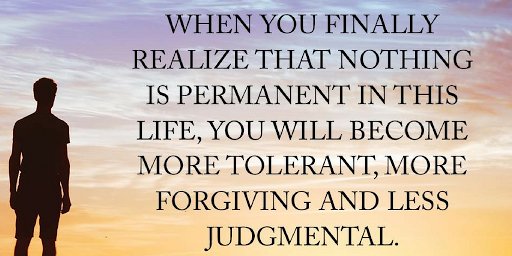 TheZigZiglar's tweet photo. When you finally realize that nothing is permanent in this life, you will become more tolerant, more forgiving and less judgmental. #Ziglar https://t.co/zKes6x12OD