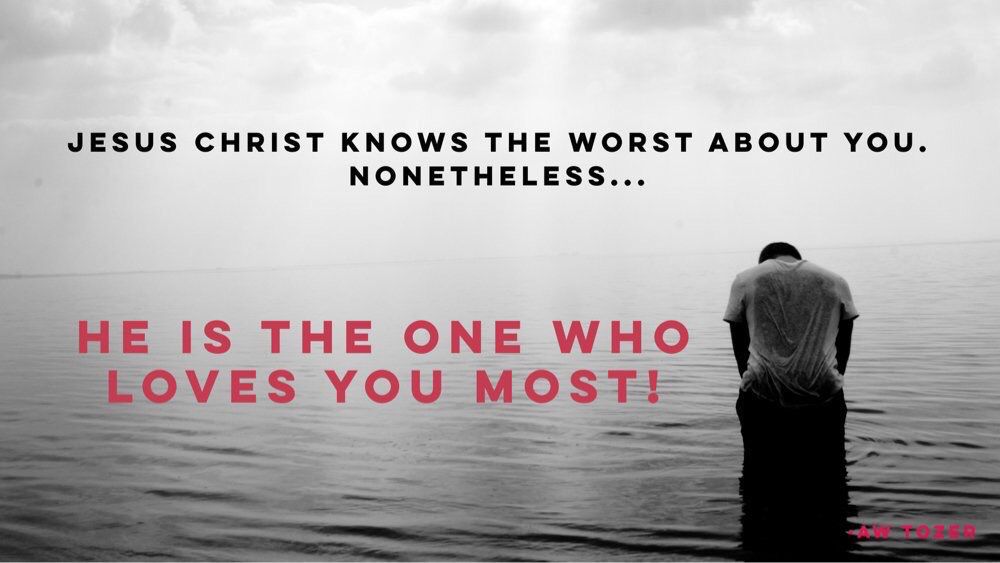 Nonetheless, He is the one who loves you most. 